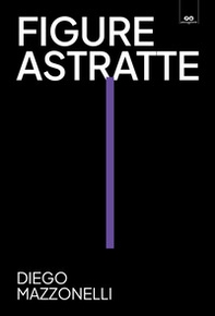 Figure astratte. Diego Mazzonelli. Catalogo della mostra (Trento, 12 ottobre 2024-19 gennaio 2025) - Librerie.coop