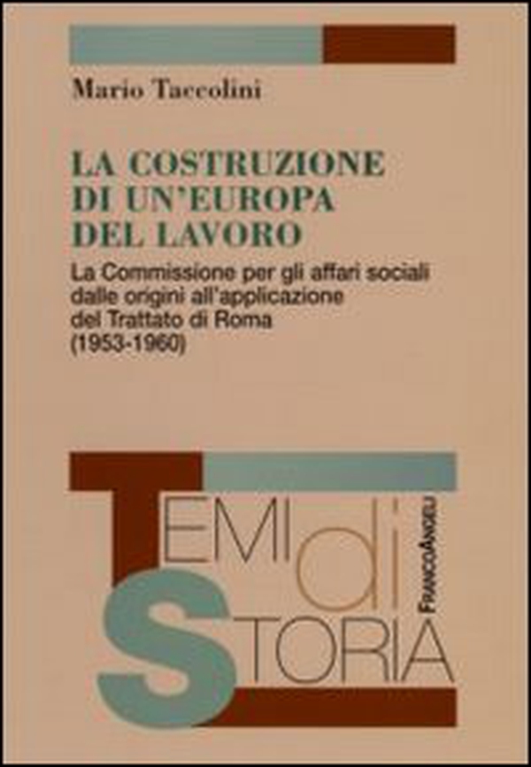 La costruzione di un'Europa del lavoro. La Commissione per gli affari sociali dalle origini all'applicazione del Trattato di Roma (1953-1960) - Librerie.coop La costruzione di un'Europa del lavoro. La Commissione per gli affari sociali dalle origini all'applicazione del Trattato di Roma (1953-1960) - Librerie.coop