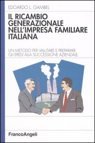 Il ricambio generazionale nell'impresa familiare italiana. Un metodo per valutare e preparare gli eredi alla successione aziendale - Librerie.coop