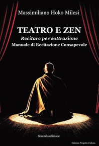 Teatro e Zen. Recitare per sottrazione. Manuale di recitazione consapevole - Librerie.coop