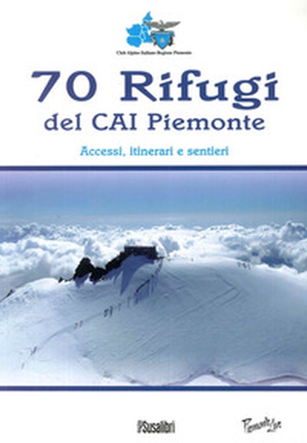 70 rifugi del CAI Piemonte. Accessi, itinerari e sentieri - Librerie.coop 70 rifugi del CAI Piemonte. Accessi, itinerari e sentieri - Librerie.coop