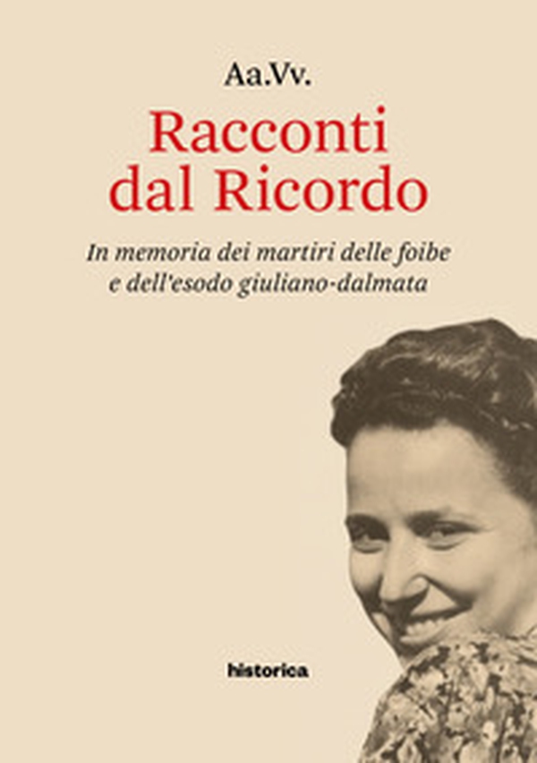Racconti dal Ricordo. In memoria dei martiri delle foibe e dell'esodo giuliano-dalmata - Librerie.coop