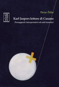 Karl Jaspers lettore di Cusano. Presupposti interpretativi ed esiti teoretici - Librerie.coop