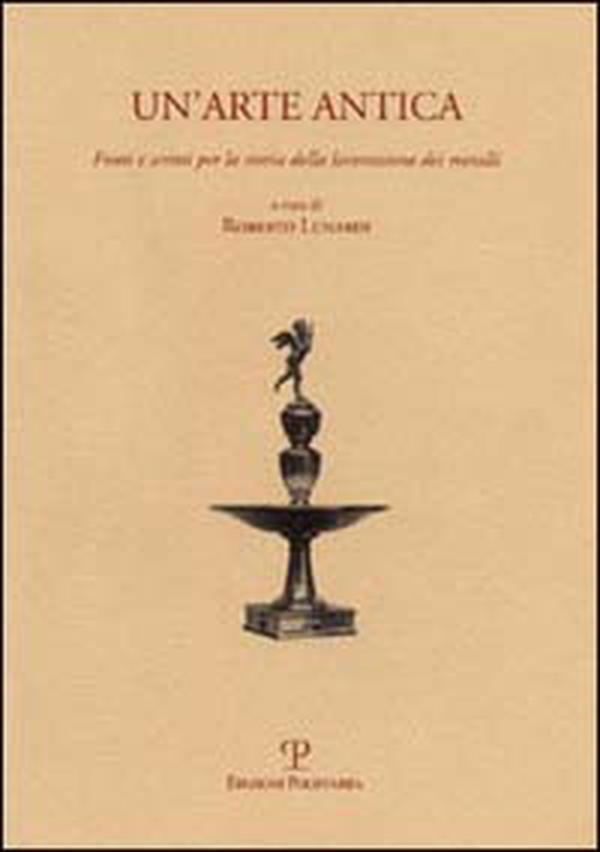 Un'arte antica. Fonti e scritti per la storia della lavorazione dei metalli - Librerie.coop Un'arte antica. Fonti e scritti per la storia della lavorazione dei metalli - Librerie.coop