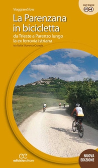 La Parenzana in bicicletta. Da Trieste a Parenzo lungo la ex ferroria istriana tra Italia, Slovenia e Croazia - Librerie.coop