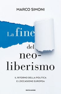 La fine del neoliberismo. Il ritorno della politica e l'occasione europea - Librerie.coop