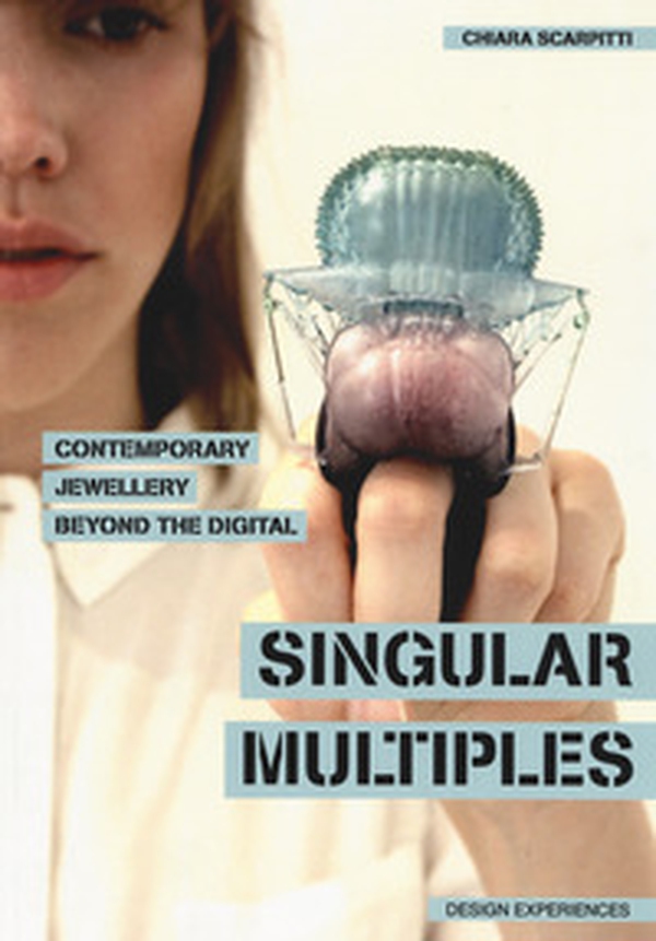 Singular multiples. Contemporary jewellery beyond the digital - Librerie.coop Singular multiples. Contemporary jewellery beyond the digital - Librerie.coop