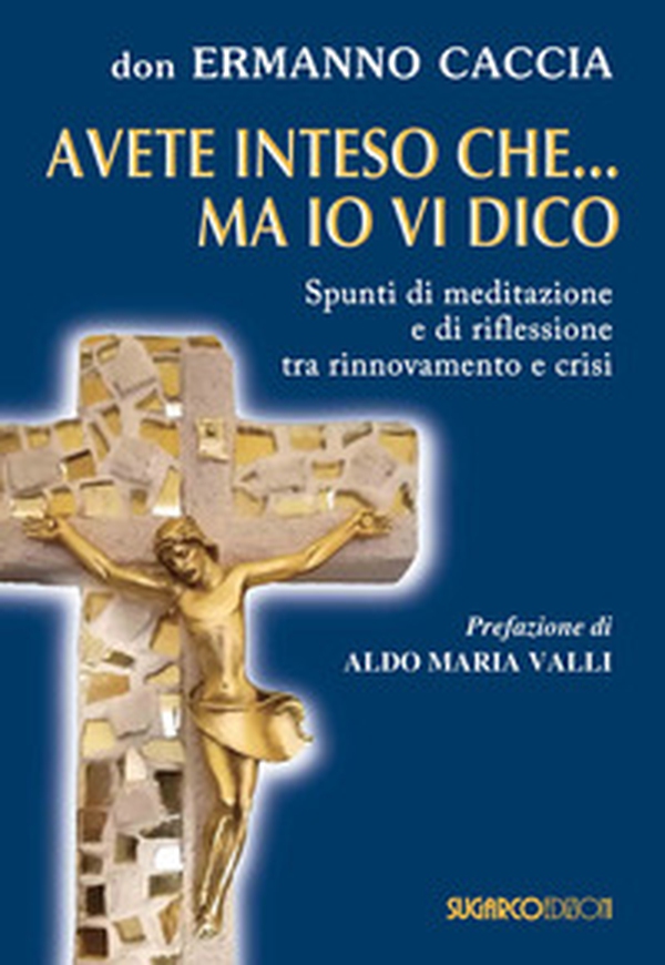 Avete inteso che... ma io vi dico. Spunti di meditazione e di riflessione tra rinnovamento e crisi - Librerie.coop Avete inteso che... ma io vi dico. Spunti di meditazione e di riflessione tra rinnovamento e crisi - Librerie.coop