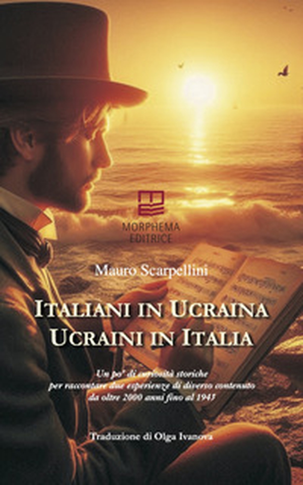 Italiani in Ucraina, ucraini in Italia. Un po' di curiosità storiche per raccontare due esperienze di diverso contenuto da oltre 2000 anni fino al 1945. Ediz. italiana e ucraina - Librerie.coop