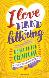 I love hand lettering. Libera la tua creatività e rendi unico tutto ciò che scrivi - Librerie.coop