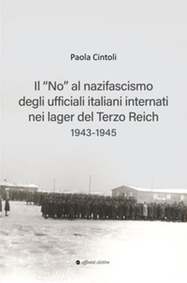 Il «no» al nazifascismo degli ufficiali italiani internati nei lager del Terzo Reich 1943-1945 - Librerie.coop Il «no» al nazifascismo degli ufficiali italiani internati nei lager del Terzo Reich 1943-1945 - Librerie.coop