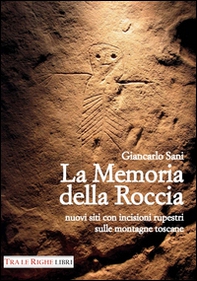 La memoria della roccia. Nuovi siti con incisioni rupestri sulle montagne toscane - Librerie.coop