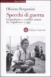 Specchi di guerra. Giornalismo e conflitti armati da Napoleone a oggi - Librerie.coop