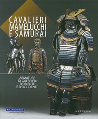 Cavalieri, mamelucchi e samurai. Armature di guerrieri d'Oriente e d'Occidente - Librerie.coop