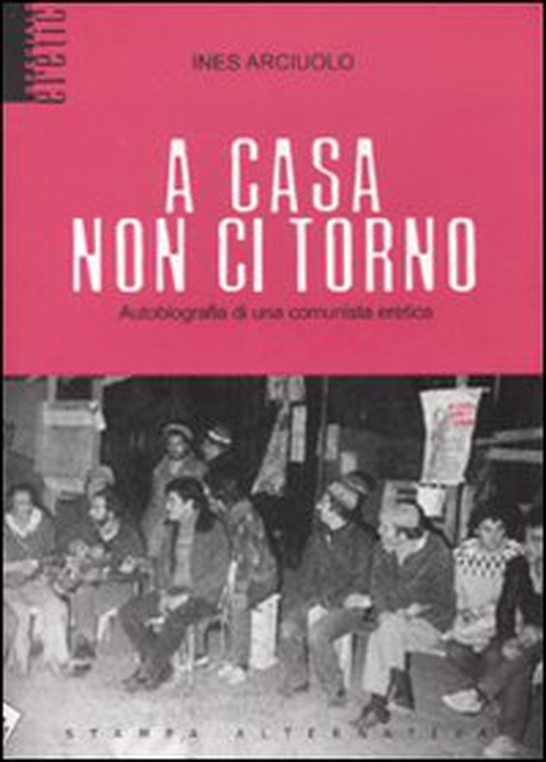 A casa non ci torno. Autobiografia di una comunista eretica - Librerie.coop A casa non ci torno. Autobiografia di una comunista eretica - Librerie.coop