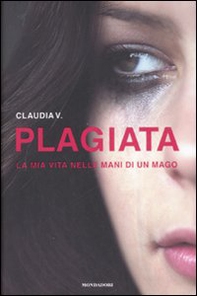 Plagiata. La mia vita nelle mani di un mago - Librerie.coop