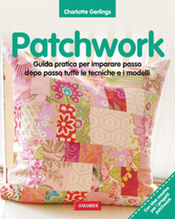 Patchwork. Guida pratica per imparare passo dopo passo tutte le tecniche e i modelli - Librerie.coop Patchwork. Guida pratica per imparare passo dopo passo tutte le tecniche e i modelli - Librerie.coop