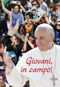 Giovani, in campo! «Calciate in avanti, giocate in attacco, sempre!» - Librerie.coop Giovani, in campo! «Calciate in avanti, giocate in attacco, sempre!» - Librerie.coop