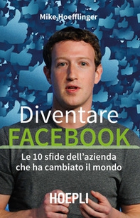 Diventare Facebook. Le 10 sfide dell'azienda che ha cambiato il mondo - Librerie.coop Diventare Facebook. Le 10 sfide dell'azienda che ha cambiato il mondo - Librerie.coop