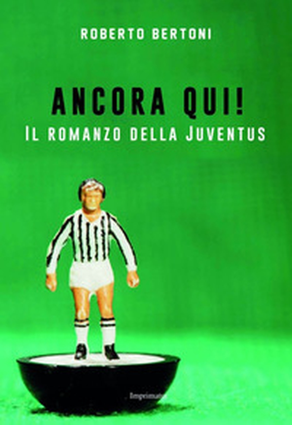 Ancora qui! Il romanzo della Juventus - Librerie.coop Ancora qui! Il romanzo della Juventus - Librerie.coop