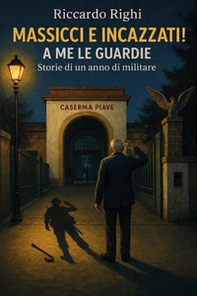 Massicci e incazzati. A me le guardie. Storie di un anno di militare - Librerie.coop