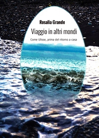 Viaggio in altri mondi. Come Ulisse, prima del ritorno a casa - Librerie.coop