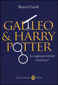 Galileo & Harry Potter. La magia può aiutare la scienza? - Librerie.coop