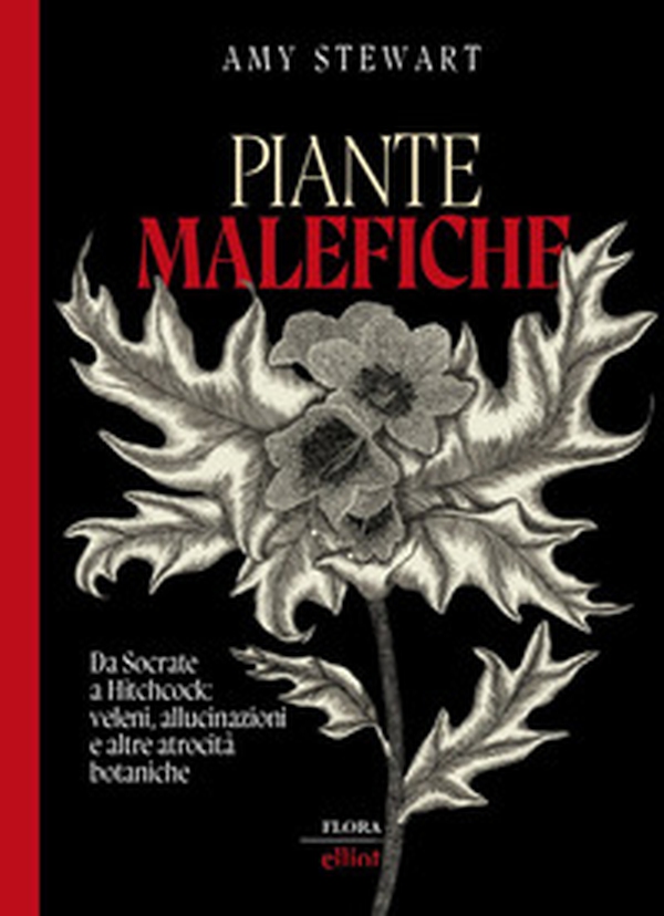 Piante malefiche. Da Socrate a Hitchcock: veleni, allucinazioni e altre atrocità botaniche - Librerie.coop