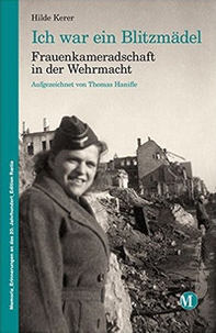 Ich war ein blitzmädel. Frauenkameradschaft in der Wehrmacht aufgezeichnet von Thomas Hanifle - Librerie.coop