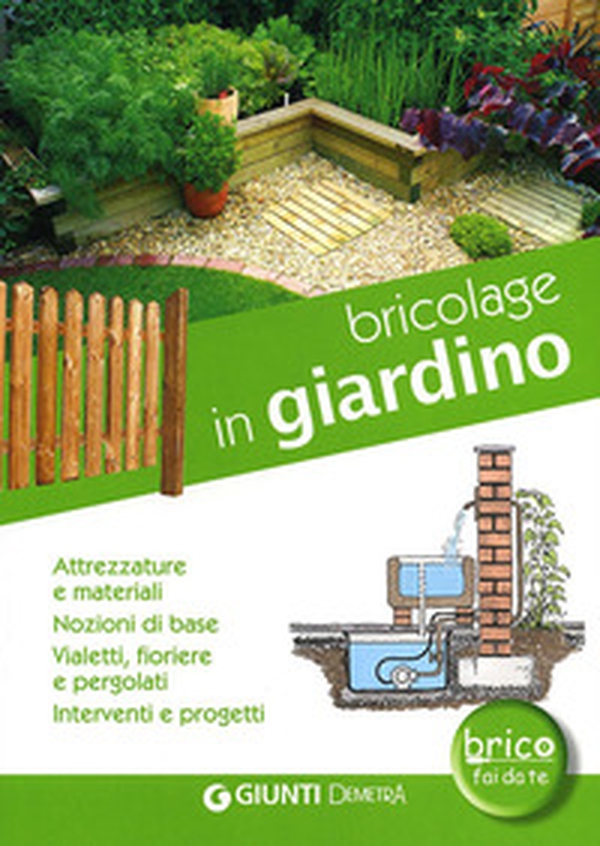 Bricolage in giardino. Attrezzature e materiali, nozioni di base, vialetti, pergole, fioriere, interventi e progetti - Librerie.coop Bricolage in giardino. Attrezzature e materiali, nozioni di base, vialetti, pergole, fioriere, interventi e progetti - Librerie.coop