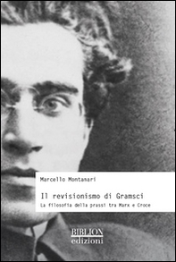 Il revisionismo di Gramsci. La filosofia della prassi tra Marx e Croce - Librerie.coop