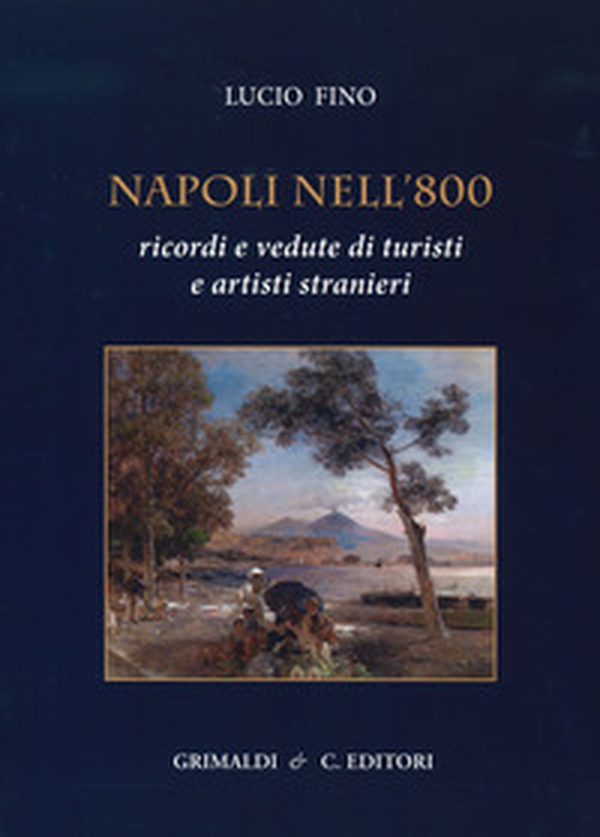 Napoli nell'800. Ricordi e vedute di turisti e artisti stranieri - Librerie.coop Napoli nell'800. Ricordi e vedute di turisti e artisti stranieri - Librerie.coop