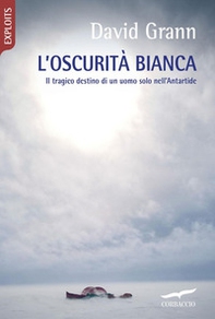L'oscurità bianca. Il tragico destino di un uomo solo nell'Antartide - Librerie.coop