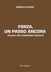 Forza, un passo ancora. Pillole per coscienze educate - Librerie.coop