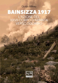 Bainsizza 1917. L'azione del XXVII corpo d'armata verso Tolmino - Librerie.coop Bainsizza 1917. L'azione del XXVII corpo d'armata verso Tolmino - Librerie.coop