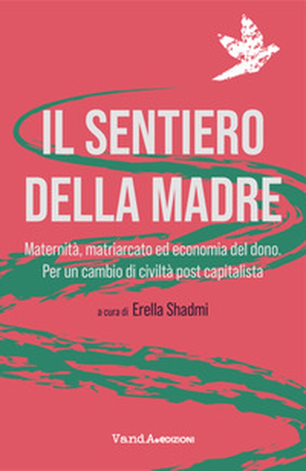 Il sentiero della madre. Maternità, matriarcato, economia del dono. Per un cambio di civiltà post-capitalista - Librerie.coop Il sentiero della madre. Maternità, matriarcato, economia del dono. Per un cambio di civiltà post-capitalista - Librerie.coop