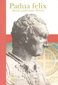Padua felix. Storie padovane illustri - Librerie.coop