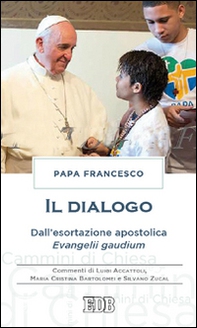 Il dialogo. Dall'esortazione apostolica. Evangelii gaudium. Commenti di Luigi Accattoli, Maria Cristina Bartolomei e Silvano Zucal - Librerie.coop