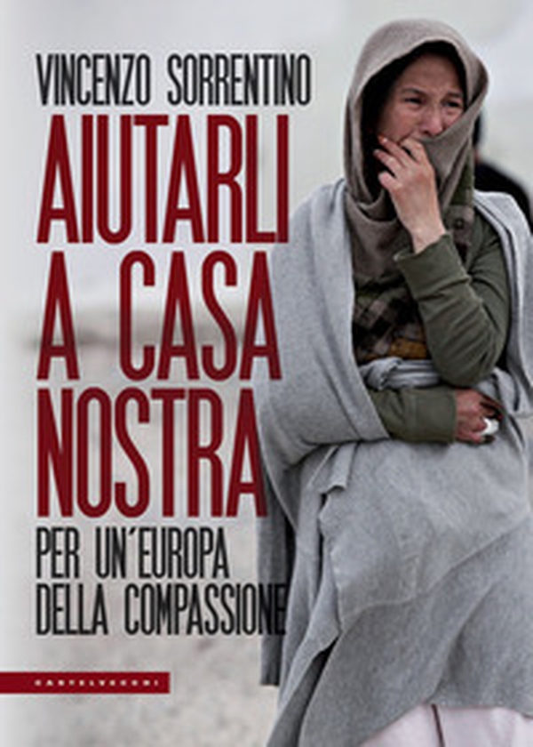 Aiutarli a casa nostra. Per un'Europa della compassione - Librerie.coop Aiutarli a casa nostra. Per un'Europa della compassione - Librerie.coop