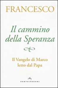 Il cammino della speranza. Il Vangelo di Marco letto dal papa - Librerie.coop Il cammino della speranza. Il Vangelo di Marco letto dal papa - Librerie.coop
