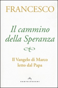 Il cammino della speranza. Il Vangelo di Marco letto dal papa - Librerie.coop