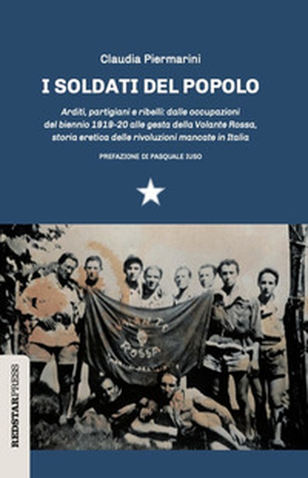 I soldati del popolo. Arditi, partigiani e ribelli: dalle occupazioni del biennio 1919-20 alle gesta della Volante Rossa, storia eretica delle rivoluzioni mancate in Italia - Librerie.coop I soldati del popolo. Arditi, partigiani e ribelli: dalle occupazioni del biennio 1919-20 alle gesta della Volante Rossa, storia eretica delle rivoluzioni mancate in Italia - Librerie.coop