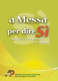 A messa per dire sì. Dal grazie dell'eucarestia al sì della vita - Librerie.coop