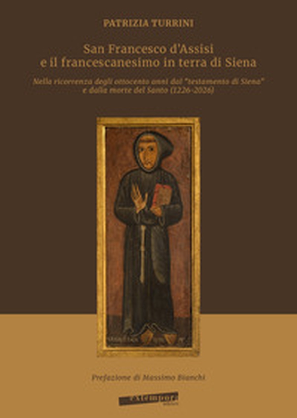 San Francesco d'Assisi e il francescanesimo in terra di Siena. Nella ricorrenza degli ottocento anni dal «testamento di Siena» e dalla morte del Santo (1226-2026) - Librerie.coop