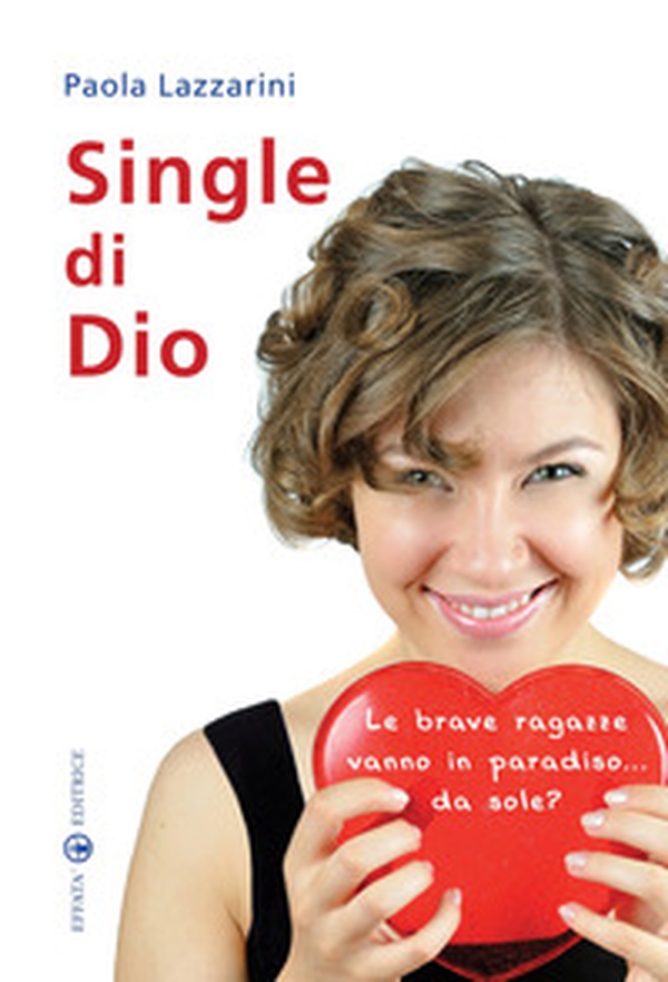 Single di Dio. Le brave ragazze vanno in paradiso... da sole? - Librerie.coop Single di Dio. Le brave ragazze vanno in paradiso... da sole? - Librerie.coop