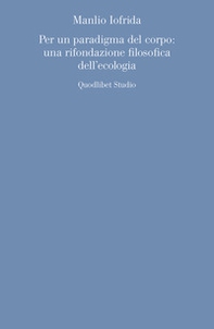 Per un paradigma del corpo: una rifondazione filosofica dell'ecologia - Librerie.coop