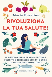 Rivoluziona la tua salute! Il metodo svedese per ritrovare felicità e benessere con uno stile di vita antinfiammatorio - Librerie.coop Rivoluziona la tua salute! Il metodo svedese per ritrovare felicità e benessere con uno stile di vita antinfiammatorio - Librerie.coop
