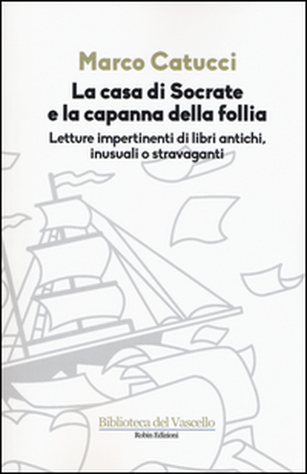 La casa di Socrate e la capanna della follia. Letture impertinenti di libri antichi inusuali e stravaganti - Librerie.coop La casa di Socrate e la capanna della follia. Letture impertinenti di libri antichi inusuali e stravaganti - Librerie.coop