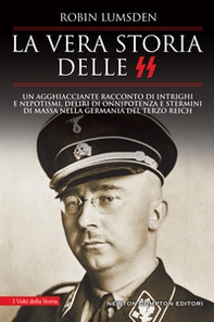 La vera storia delle SS. Un agghiacciante racconto di intrighi e nepotismi, deliri di onnipotenza e stermini di massa nella Germania del Terzo Reich - Librerie.coop