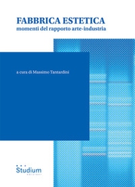 Fabbrica estetica. Momenti del rapporto arte-industria - Librerie.coop
